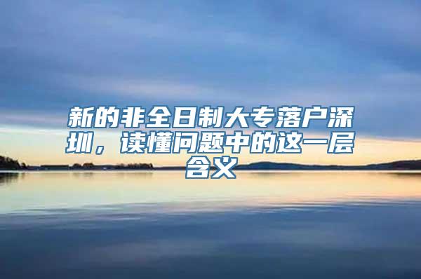 新的非全日制大专落户深圳，读懂问题中的这一层含义