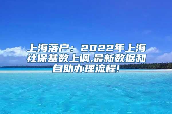 上海落户：2022年上海社保基数上调,最新数据和自助办理流程!