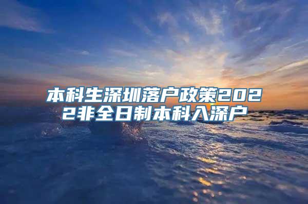 本科生深圳落户政策2022非全日制本科入深户