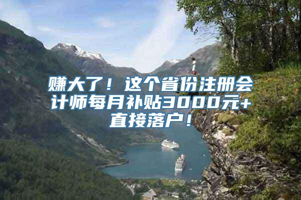 赚大了！这个省份注册会计师每月补贴3000元+直接落户！