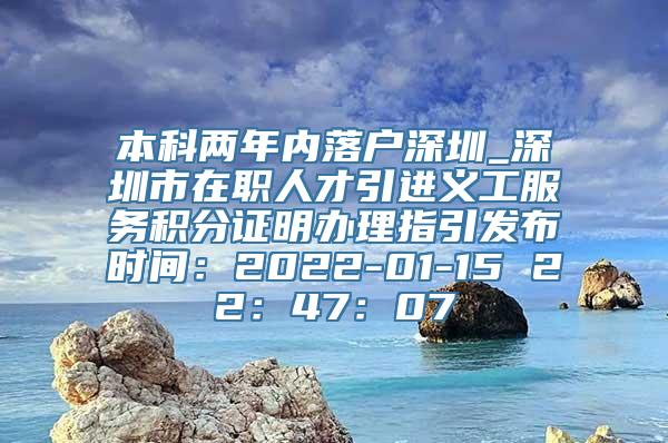 本科两年内落户深圳_深圳市在职人才引进义工服务积分证明办理指引发布时间：2022-01-15 22：47：07