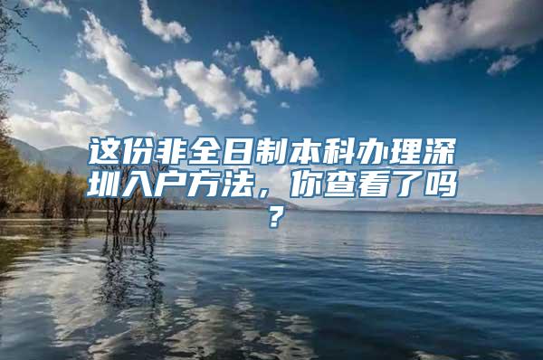 这份非全日制本科办理深圳入户方法，你查看了吗？