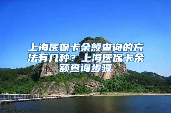 上海医保卡余额查询的方法有几种？上海医保卡余额查询步骤