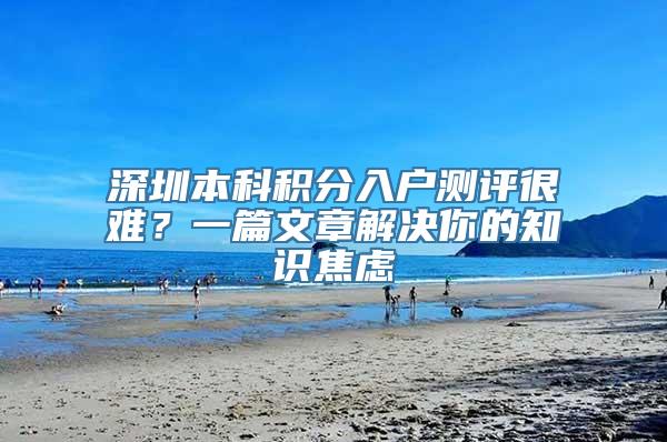 深圳本科积分入户测评很难？一篇文章解决你的知识焦虑