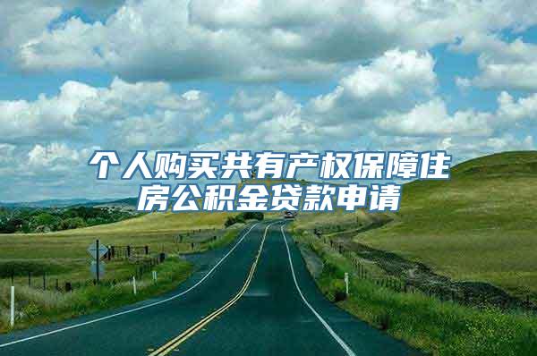 个人购买共有产权保障住房公积金贷款申请