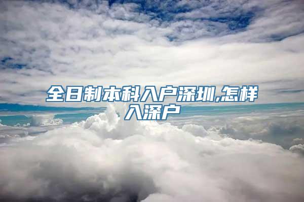 全日制本科入户深圳,怎样入深户