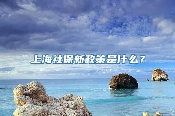 上海社保新政策是什么？