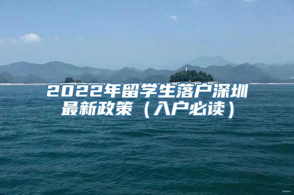 2022年留学生落户深圳最新政策（入户必读）