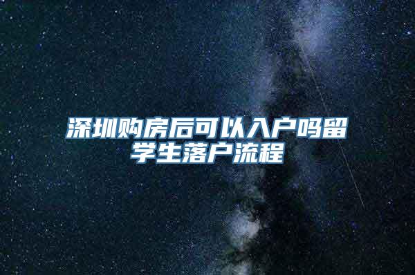 深圳购房后可以入户吗留学生落户流程