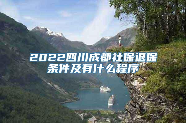 2022四川成都社保退保条件及有什么程序