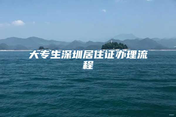 大专生深圳居住证办理流程