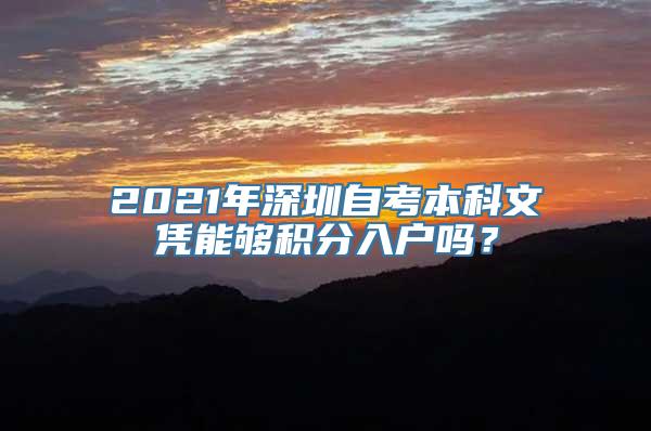 2021年深圳自考本科文凭能够积分入户吗？