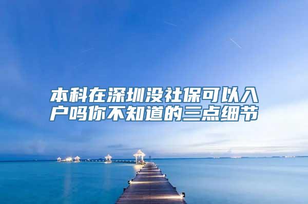 本科在深圳没社保可以入户吗你不知道的三点细节