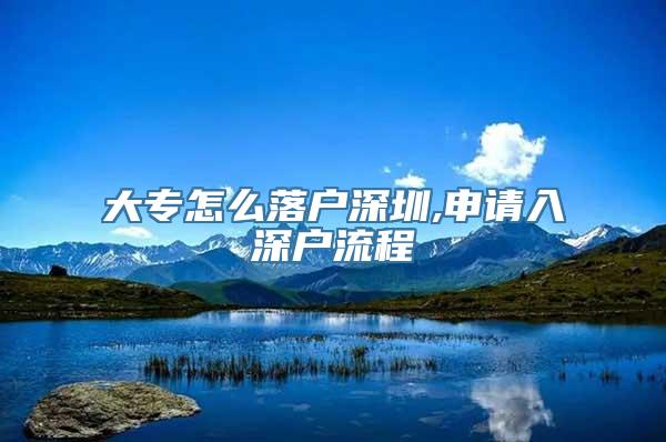 大专怎么落户深圳,申请入深户流程