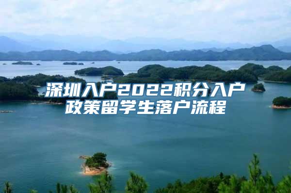 深圳入户2022积分入户政策留学生落户流程