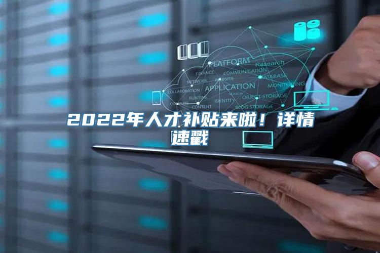 2022年人才补贴来啦！详情速戳→