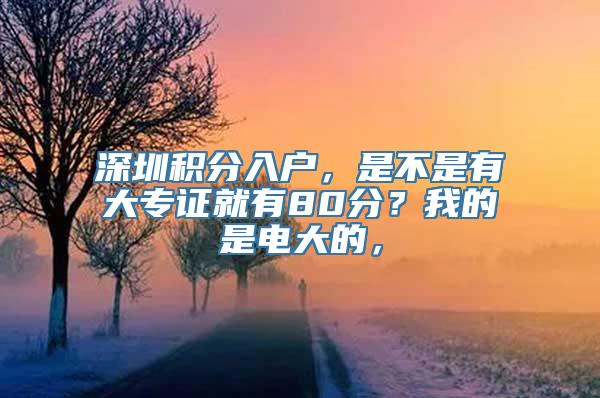 深圳积分入户，是不是有大专证就有80分？我的是电大的，