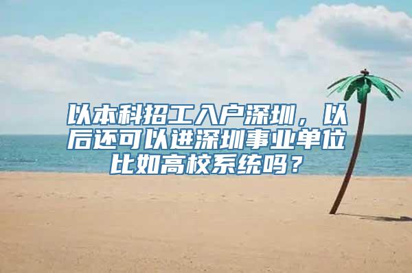 以本科招工入户深圳，以后还可以进深圳事业单位比如高校系统吗？