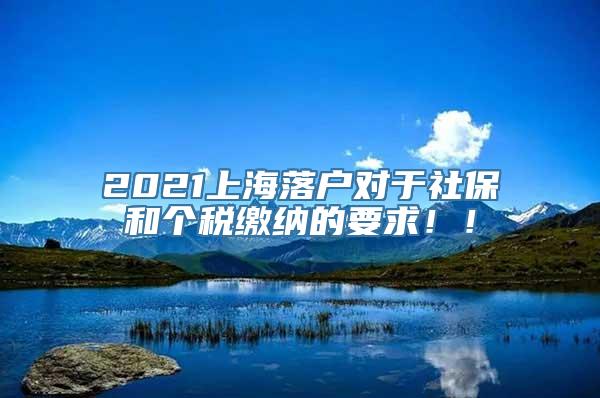 2021上海落户对于社保和个税缴纳的要求！！