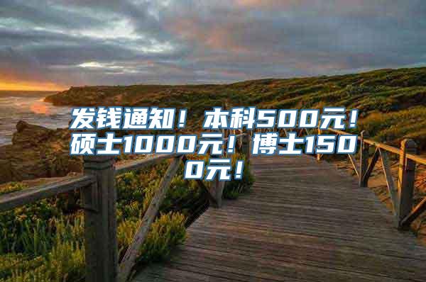 发钱通知！本科500元！硕士1000元！博士1500元！