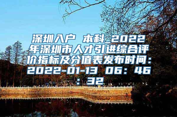 深圳入户 本科_2022年深圳市人才引进综合评价指标及分值表发布时间：2022-01-13 06：46：32