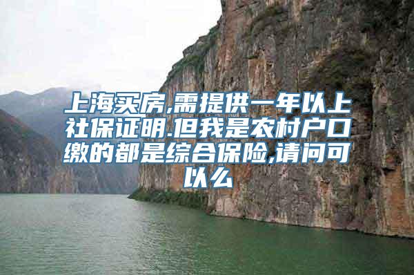 上海买房,需提供一年以上社保证明.但我是农村户口缴的都是综合保险,请问可以么