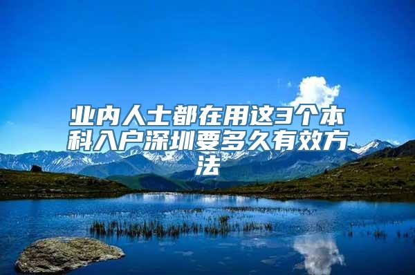 业内人士都在用这3个本科入户深圳要多久有效方法