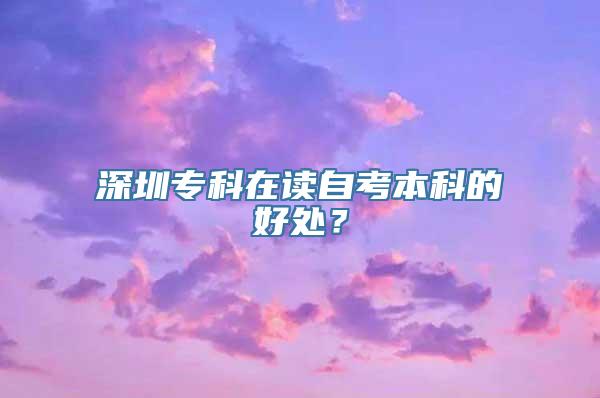 深圳专科在读自考本科的好处？