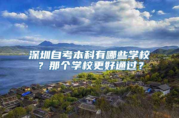 深圳自考本科有哪些学校？那个学校更好通过？