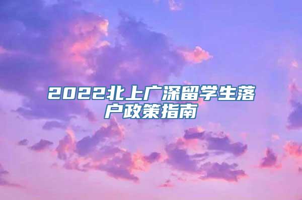 2022北上广深留学生落户政策指南