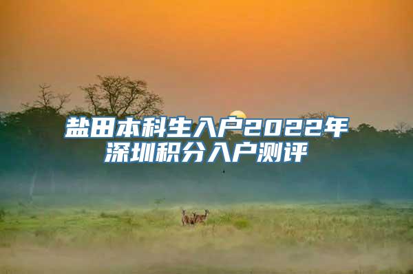 盐田本科生入户2022年深圳积分入户测评