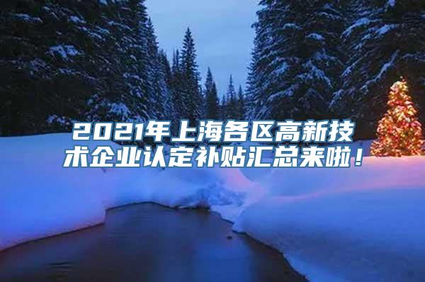 2021年上海各区高新技术企业认定补贴汇总来啦！