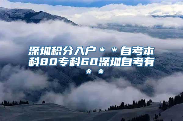 深圳积分入户＊＊自考本科80专科60深圳自考有＊＊