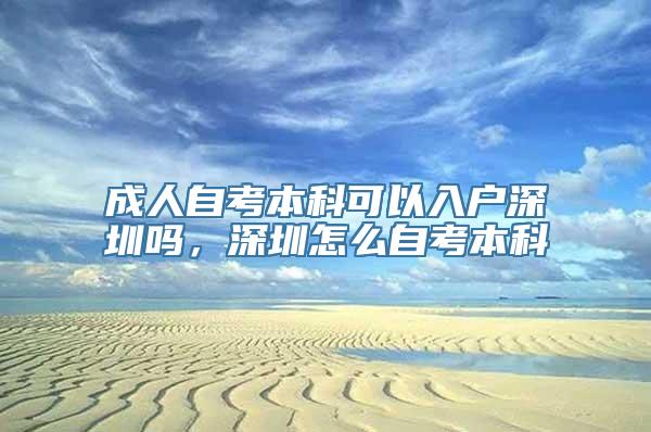 成人自考本科可以入户深圳吗，深圳怎么自考本科