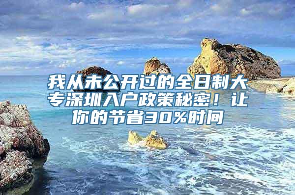 我从未公开过的全日制大专深圳入户政策秘密！让你的节省30%时间