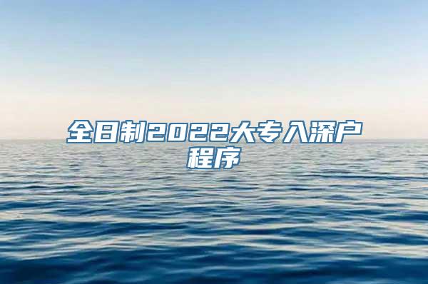 全日制2022大专入深户程序