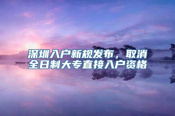 深圳入户新规发布，取消全日制大专直接入户资格