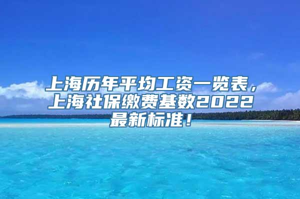 上海历年平均工资一览表，上海社保缴费基数2022最新标准！