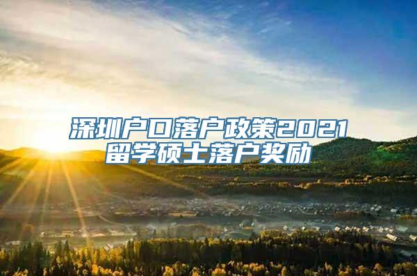 深圳户口落户政策2021留学硕士落户奖励