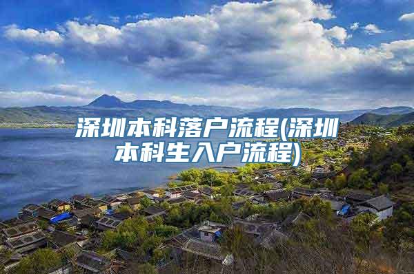 深圳本科落户流程(深圳本科生入户流程)