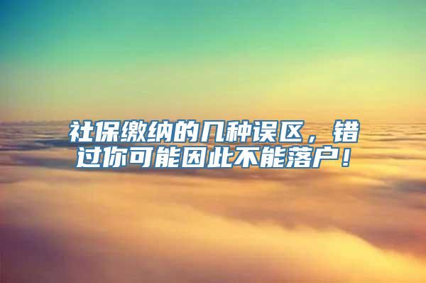 社保缴纳的几种误区，错过你可能因此不能落户！