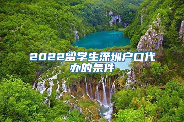 2022留学生深圳户口代办的条件