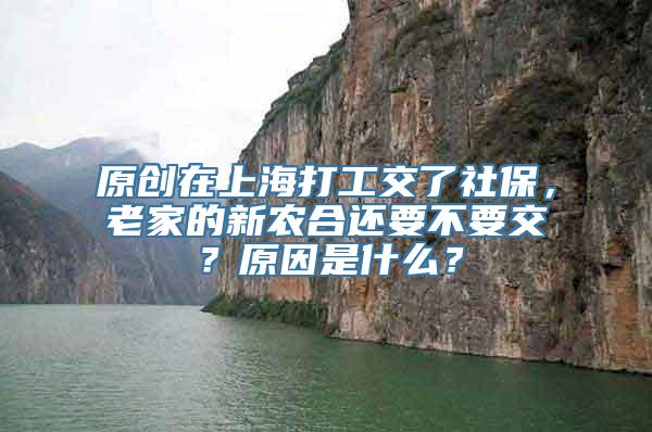 原创在上海打工交了社保，老家的新农合还要不要交？原因是什么？