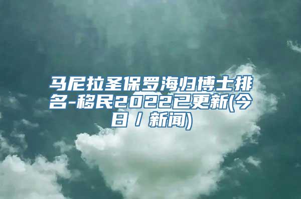 马尼拉圣保罗海归博士排名-移民2022已更新(今日／新闻)