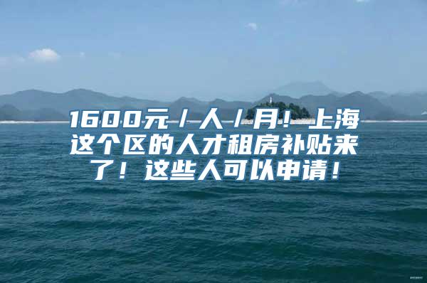 1600元／人／月！上海这个区的人才租房补贴来了！这些人可以申请！