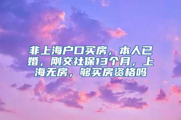 非上海户口买房，本人已婚，刚交社保13个月，上海无房，够买房资格吗