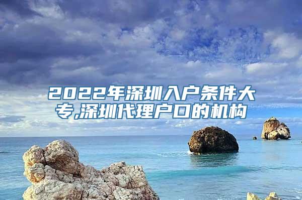 2022年深圳入户条件大专,深圳代理户口的机构