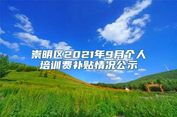 崇明区2021年9月个人培训费补贴情况公示