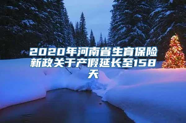 2020年河南省生育保险新政关于产假延长至158天