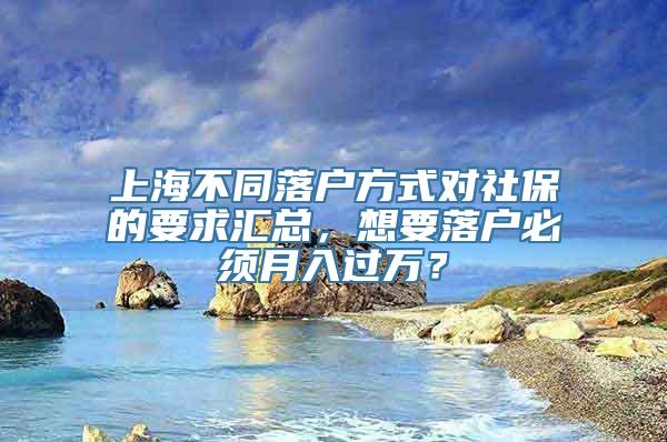 上海不同落户方式对社保的要求汇总，想要落户必须月入过万？